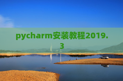 pycharm安装教程2019.3 pycharm安装教程2019.3